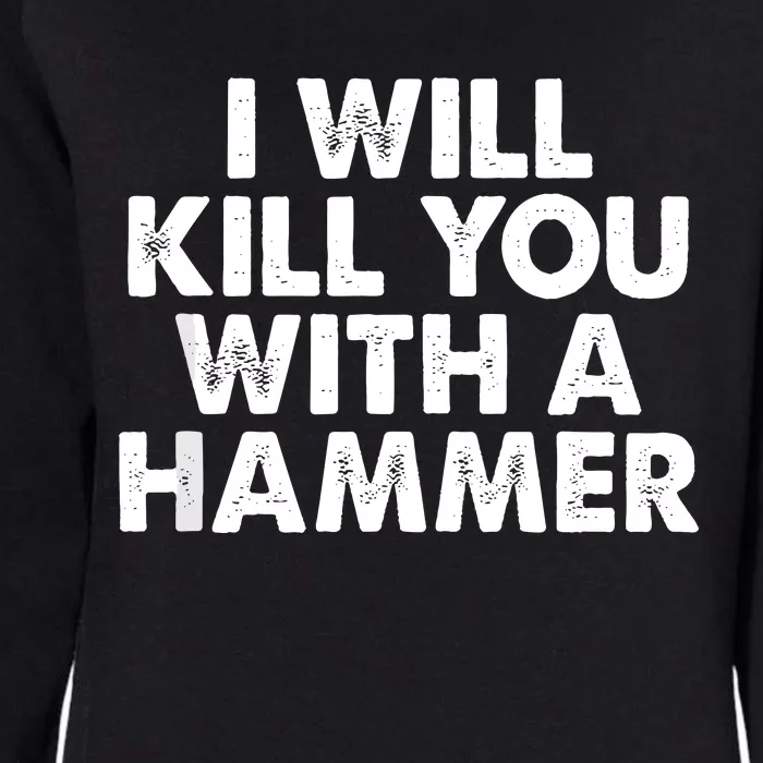 I Will Kill You With A Hammer Of Humor Funny Saying Slogans Womens California Wash Sweatshirt