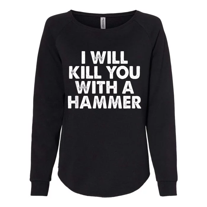 I Will Kill You With A Hammer Of Humor Funny Saying Slogans Womens California Wash Sweatshirt