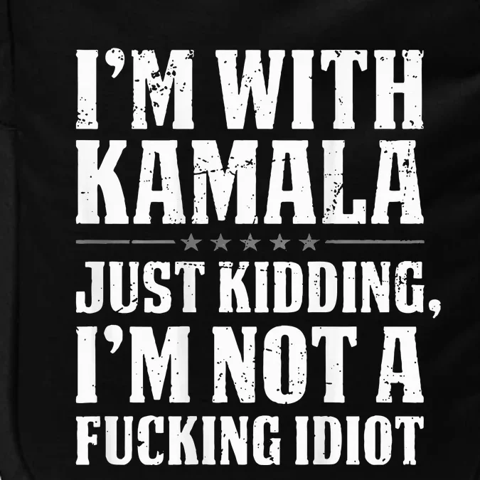 IM With Kamala Just Kidding IM Not A Fucking Idiot Impact Tech Backpack