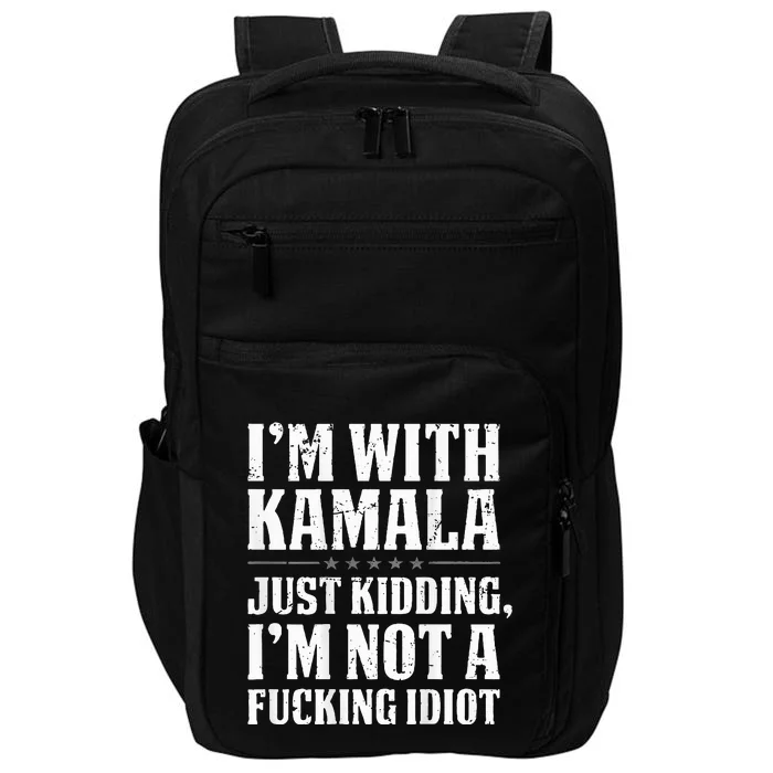 IM With Kamala Just Kidding IM Not A Fucking Idiot Impact Tech Backpack