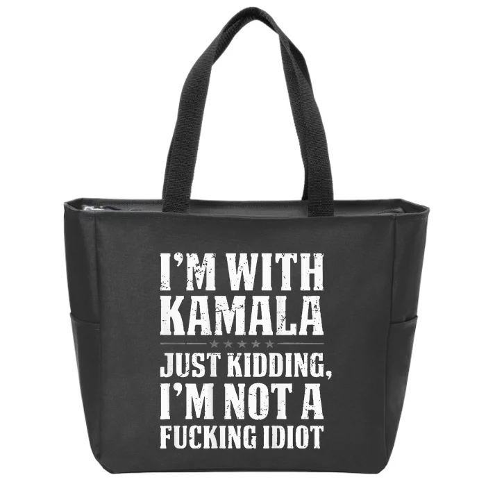 IM With Kamala Just Kidding IM Not A Fucking Idiot Zip Tote Bag