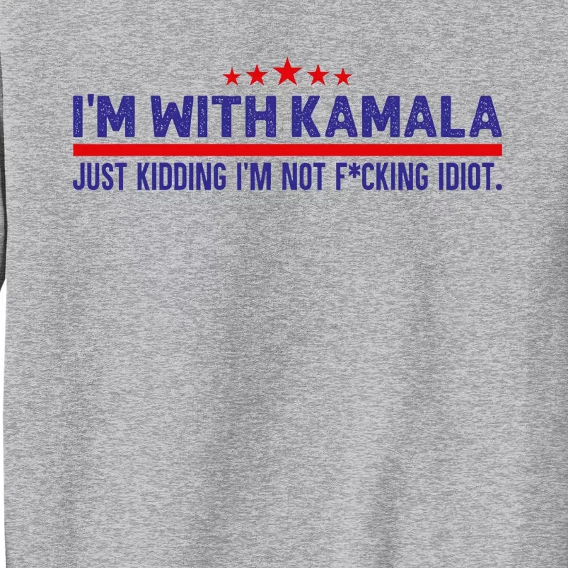 IM With Kamala Just Kidding Not Idiot Republicans For Trump Sweatshirt