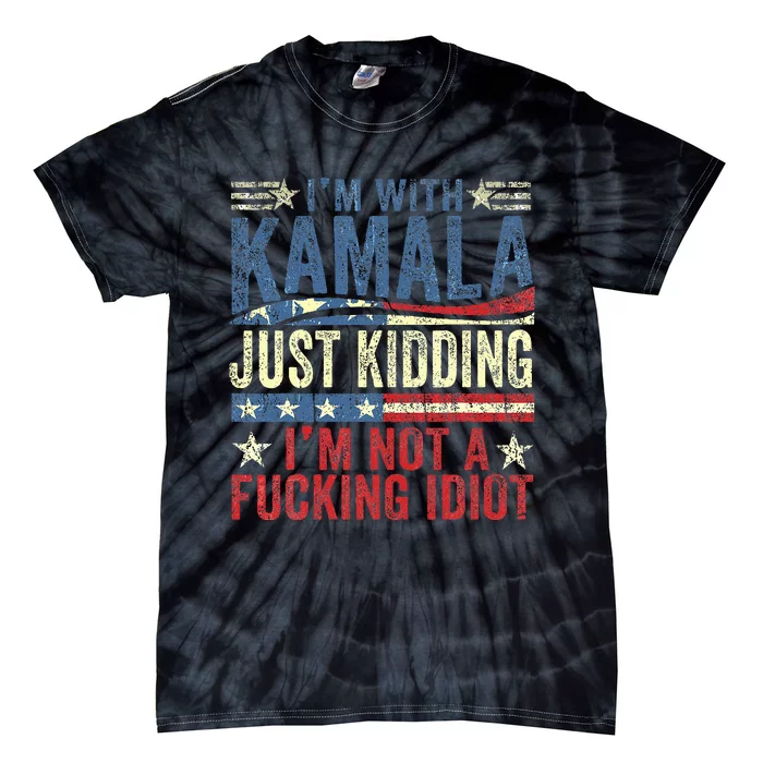 IM With Kamala Just Kidding IM Not A Fucking Idiot Funny Tie-Dye T-Shirt