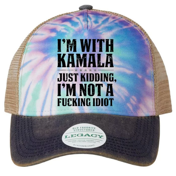 IM With Kamala Just Kidding IM Not A Fucking Idiot Legacy Tie Dye Trucker Hat