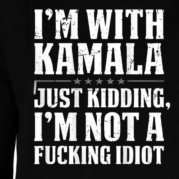 IM With Kamala Just Kidding IM Not A Fucking Idiot Womens Funnel Neck Pullover Hood