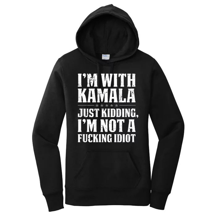 IM With Kamala Just Kidding IM Not A Fucking Idiot Women's Pullover Hoodie