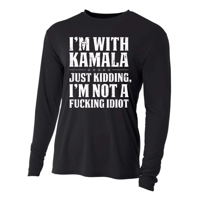 IM With Kamala Just Kidding IM Not A Fucking Idiot Cooling Performance Long Sleeve Crew