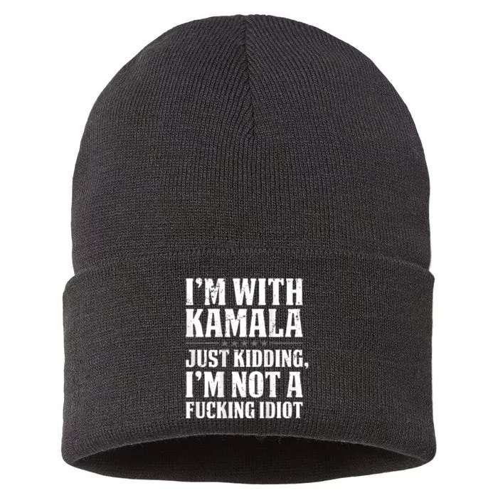 IM With Kamala Just Kidding IM Not A Fucking Idiot Sustainable Knit Beanie