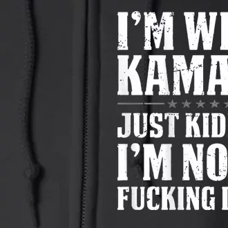 IM With Kamala Just Kidding IM Not A Fucking Idiot Full Zip Hoodie