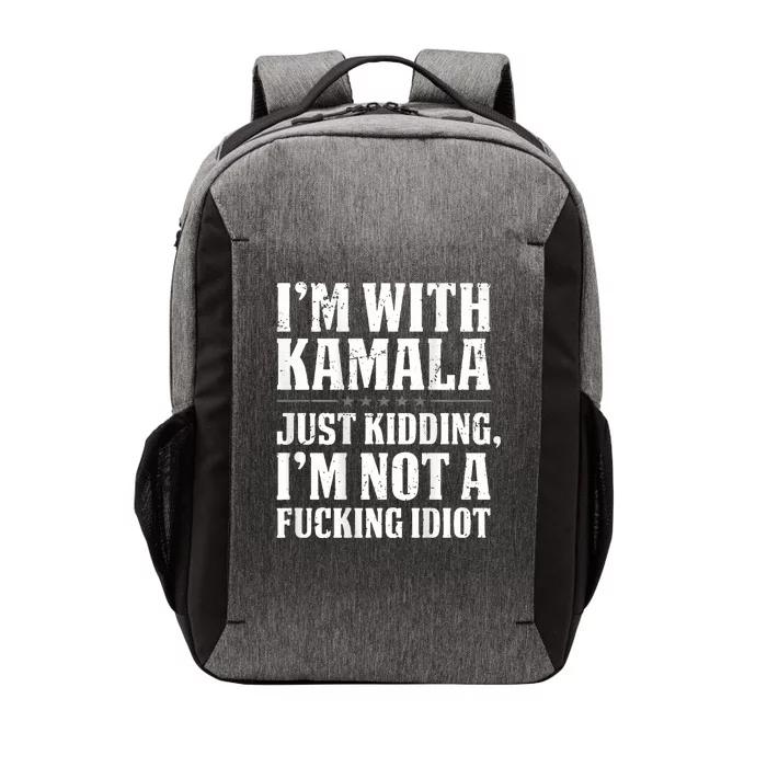 IM With Kamala Just Kidding IM Not A Fucking Idiot Vector Backpack