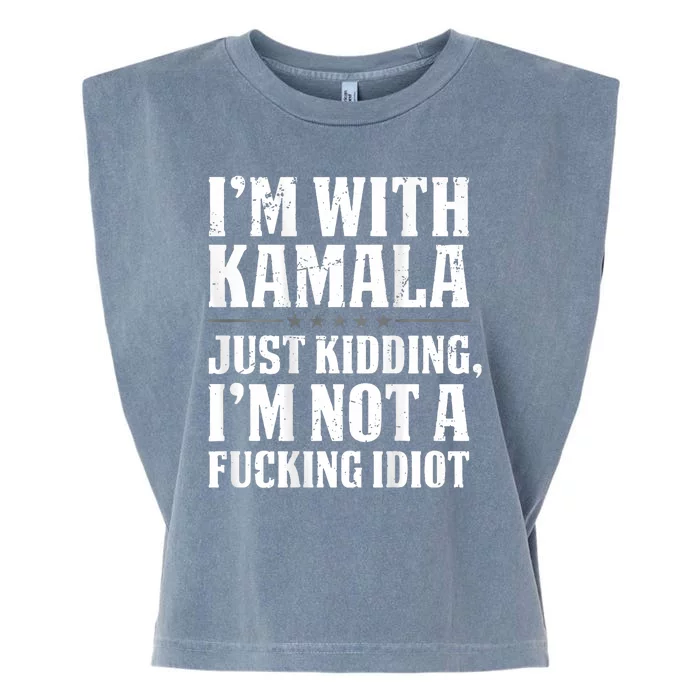 IM With Kamala Just Kidding IM Not A Fucking Idiot Garment-Dyed Women's Muscle Tee