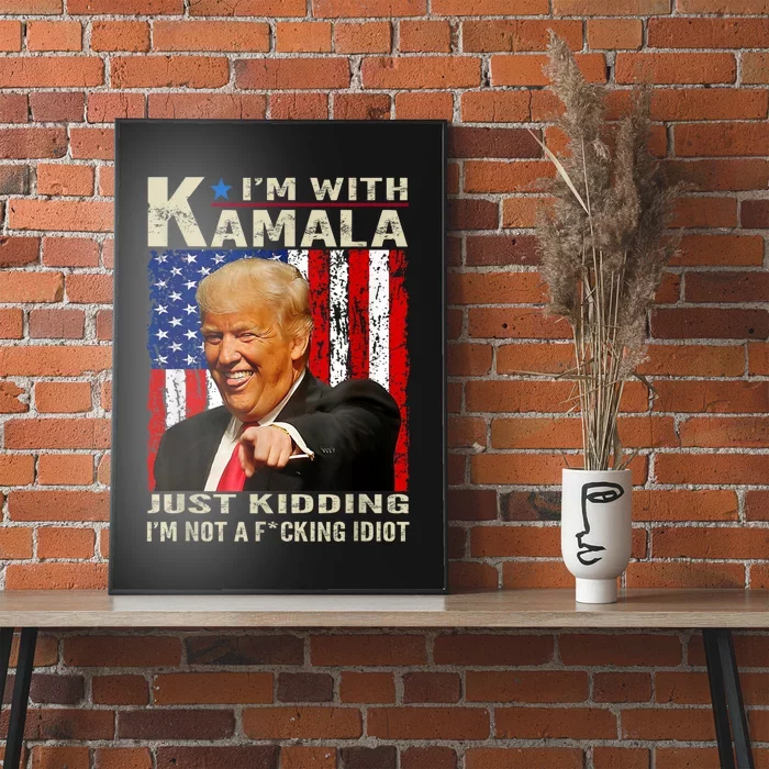 IM With Kamala Just Kidding IM Not A Fucking Idiot Poster