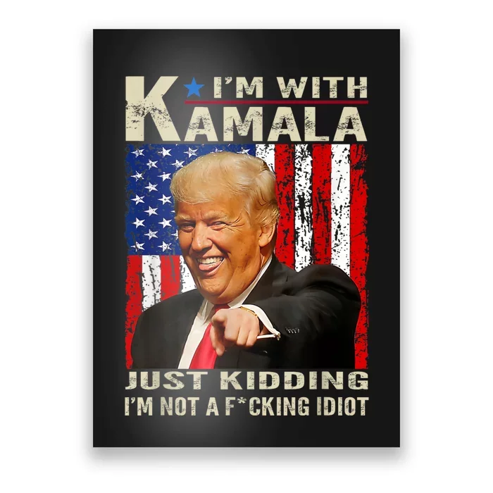 IM With Kamala Just Kidding IM Not A Fucking Idiot Poster