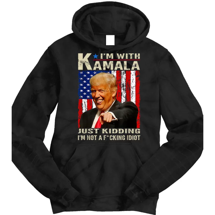 IM With Kamala Just Kidding IM Not A Fucking Idiot Tie Dye Hoodie