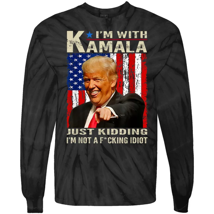 IM With Kamala Just Kidding IM Not A Fucking Idiot Tie-Dye Long Sleeve Shirt