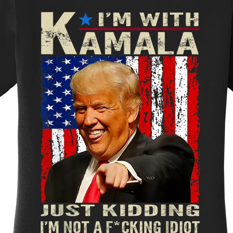 IM With Kamala Just Kidding IM Not A Fucking Idiot Women's T-Shirt