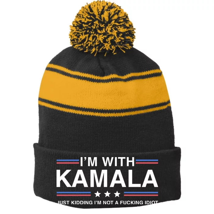 IM With Kamala Just Kidding IM Not A Fucking Idiot Stripe Pom Pom Beanie