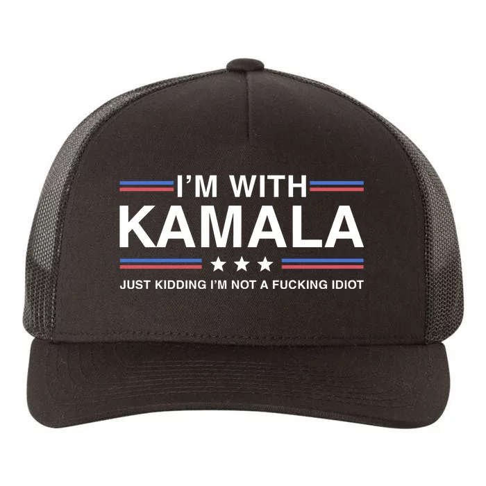 IM With Kamala Just Kidding IM Not A Fucking Idiot Yupoong Adult 5-Panel Trucker Hat