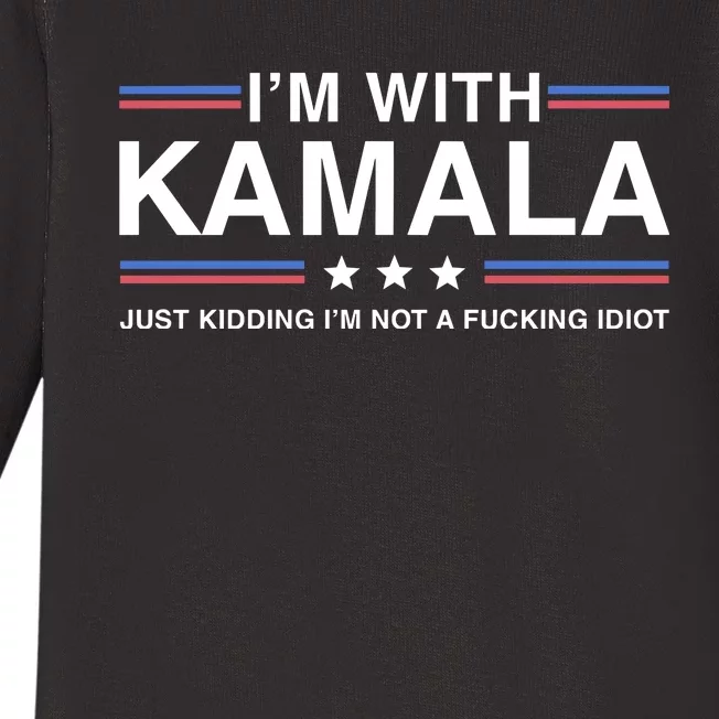 IM With Kamala Just Kidding IM Not A Fucking Idiot Baby Long Sleeve Bodysuit