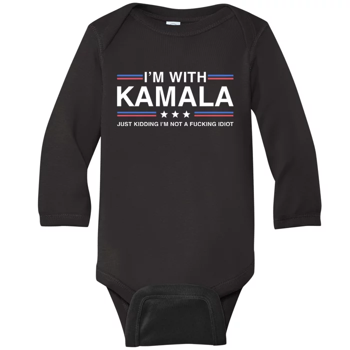 IM With Kamala Just Kidding IM Not A Fucking Idiot Baby Long Sleeve Bodysuit