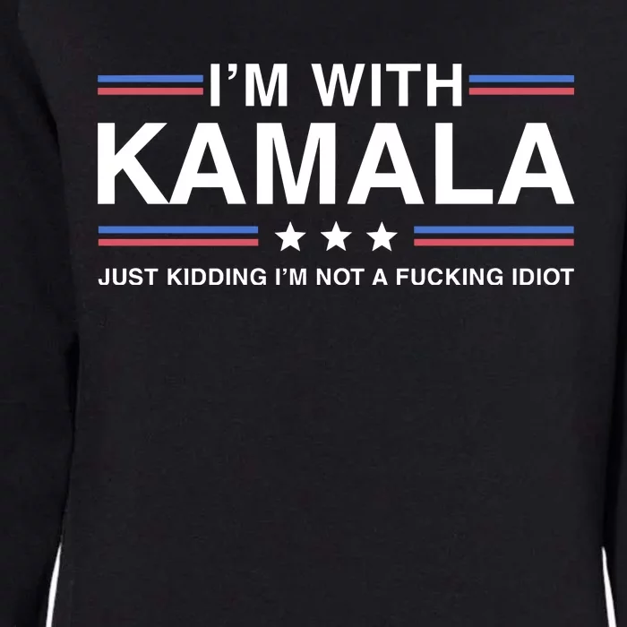 IM With Kamala Just Kidding IM Not A Fucking Idiot Womens California Wash Sweatshirt