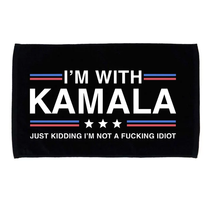 IM With Kamala Just Kidding IM Not A Fucking Idiot Microfiber Hand Towel