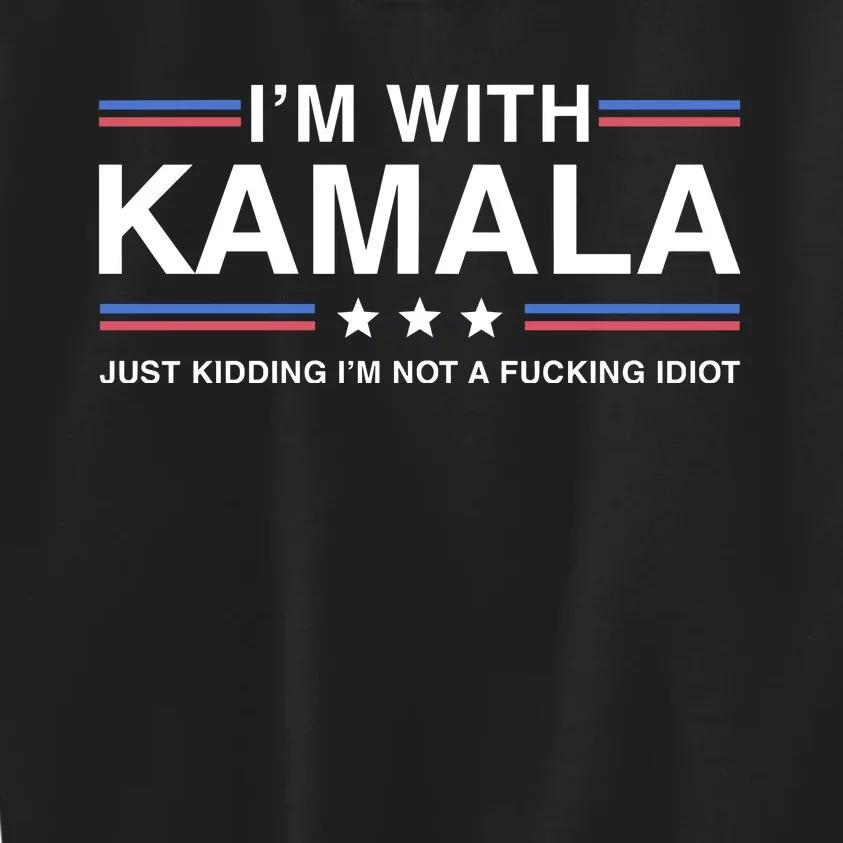 IM With Kamala Just Kidding IM Not A Fucking Idiot Kids Sweatshirt