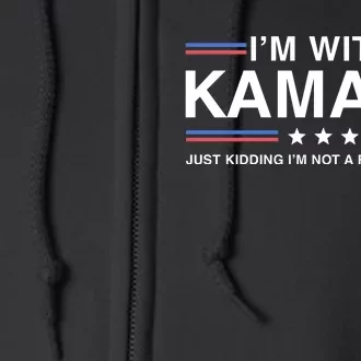 IM With Kamala Just Kidding IM Not A Fucking Idiot Full Zip Hoodie