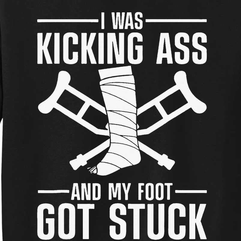 I Was Kicking Ass & My Foot Got Stuck Funny Cast Broken Leg Sweatshirt