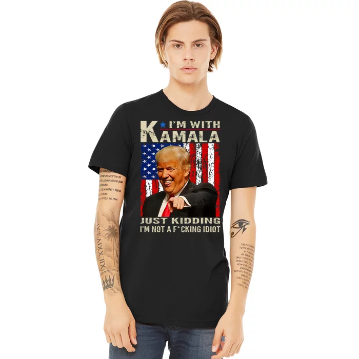 IM With Kamala Just Kidding IM Not A Fucking Idiot Premium T-Shirt