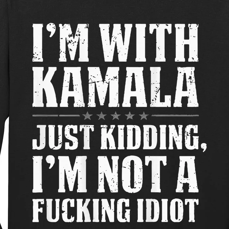 IM With Kamala Just Kidding IM Not A Fucking Idiot Tall Long Sleeve T-Shirt