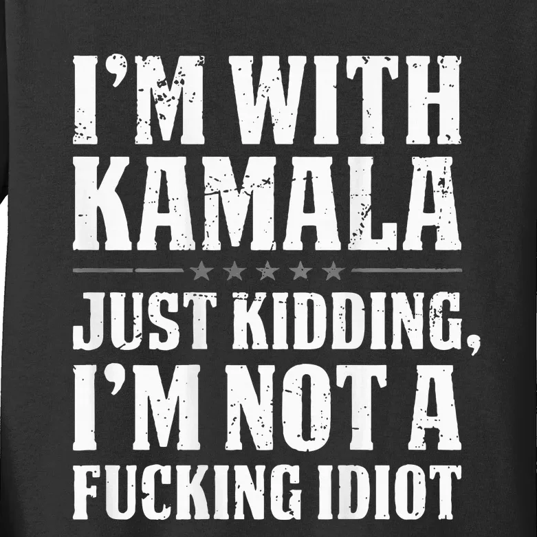 IM With Kamala Just Kidding IM Not A Fucking Idiot Kids Long Sleeve Shirt