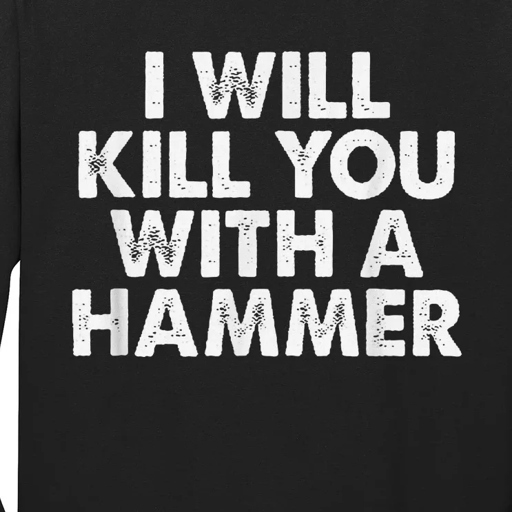 I Will Kill You With A Hammer Funny Saying Long Sleeve Shirt