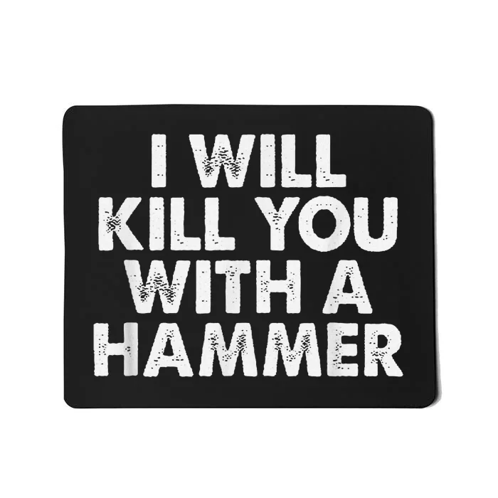 I Will Kill You With A Hammer Funny Saying Mousepad