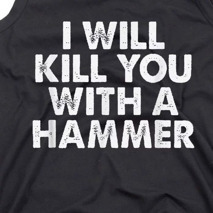 I Will Kill You With A Hammer Funny Saying Tank Top