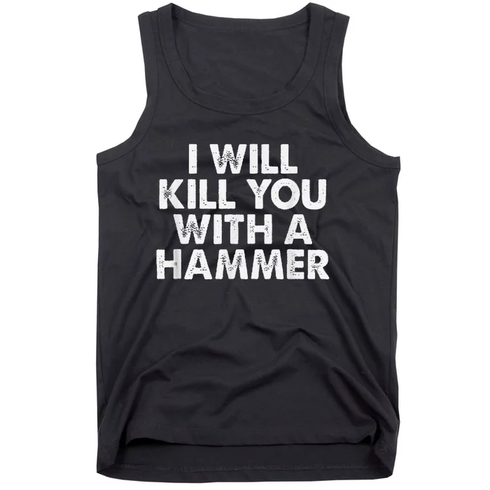 I Will Kill You With A Hammer Funny Saying Tank Top