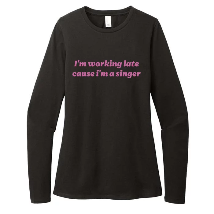 IM Working Late Cause IM A Singer Funny Womens CVC Long Sleeve Shirt