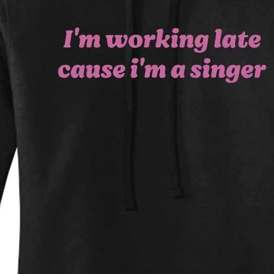 IM Working Late Cause IM A Singer Funny Women's Pullover Hoodie