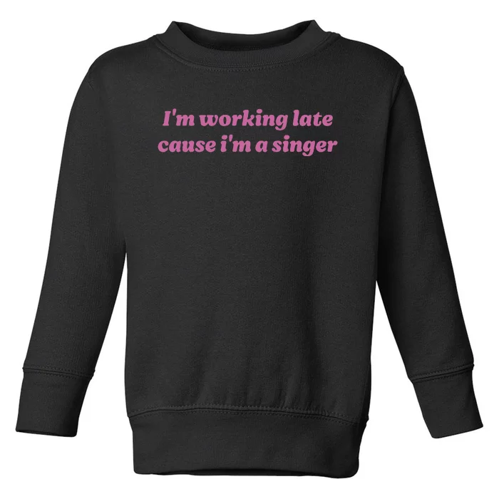 IM Working Late Cause IM A Singer Funny Toddler Sweatshirt