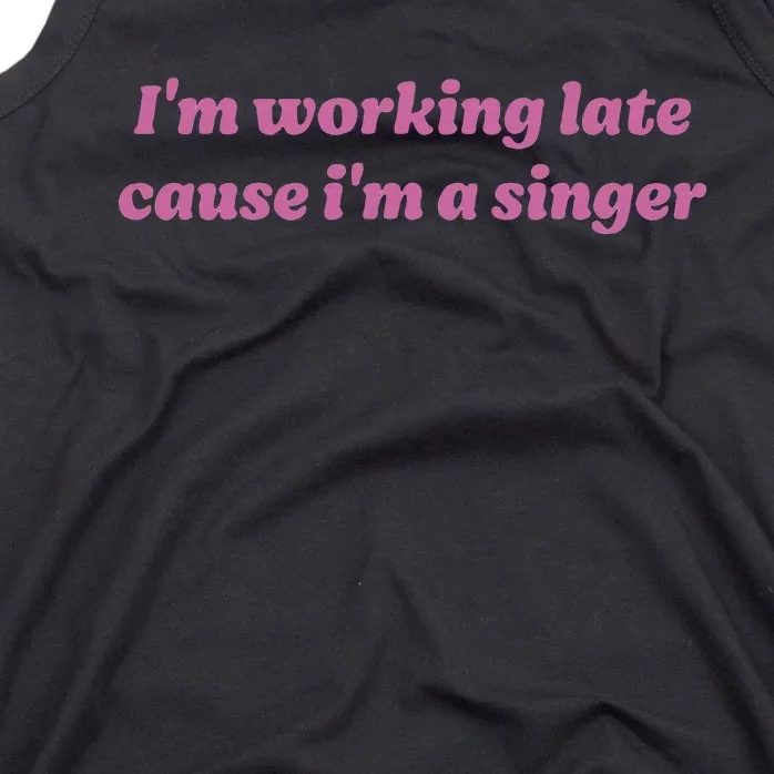 IM Working Late Cause IM A Singer Funny Tank Top