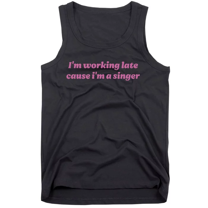 IM Working Late Cause IM A Singer Funny Tank Top