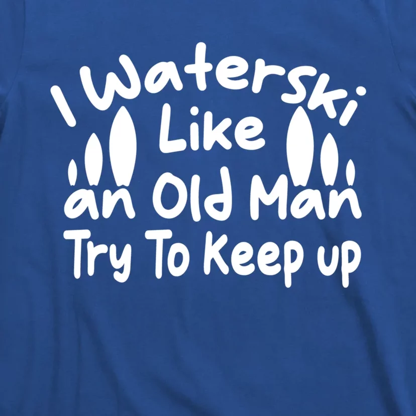 I Waterski Like An Old Try To Keep Up Funny Waterski Gift T-Shirt