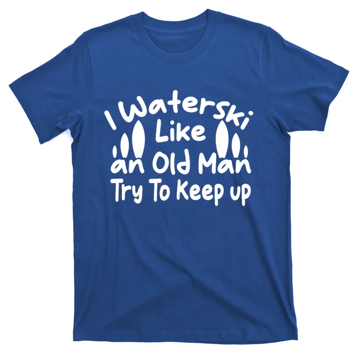 I Waterski Like An Old Try To Keep Up Funny Waterski Gift T-Shirt