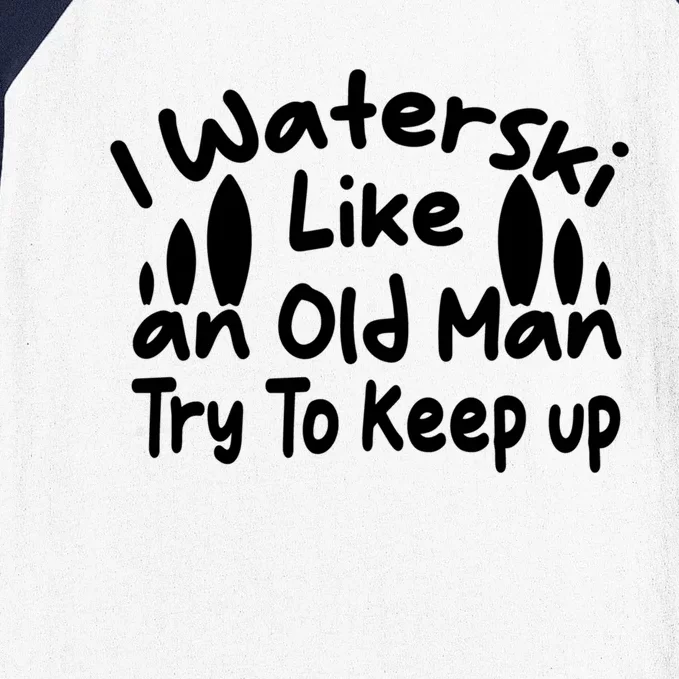 I Waterski Like An Old Try To Keep Up Funny Waterski Gift Baseball Sleeve Shirt