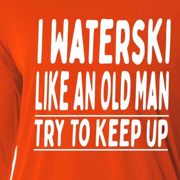 I Waterski Like An Old Try To Keep Up Meaningful Gift Cooling Performance Long Sleeve Crew