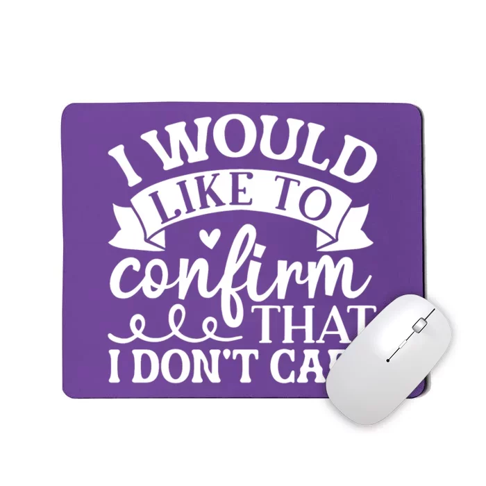 I Would Like To Confirm That I Dont Care Mousepad