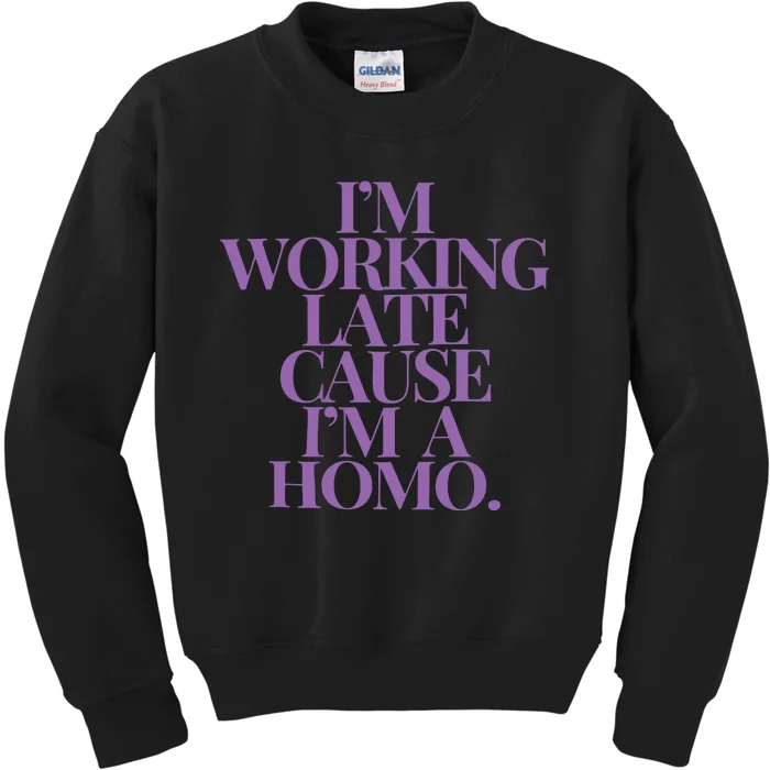 IM Working Late Cause IM A Homo Kids Sweatshirt