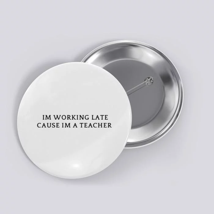 Im Working Late Cause Im A Teacher Button