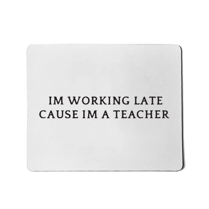 Im Working Late Cause Im A Teacher Mousepad