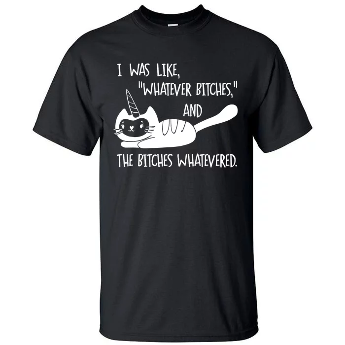 I Was Like Whatever Bitches Whatevered Cat Unicorn Tall T-Shirt